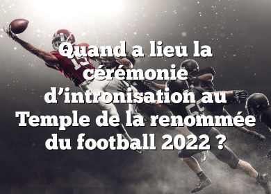 Quand a lieu la cérémonie d’intronisation au Temple de la renommée du football 2022 ?